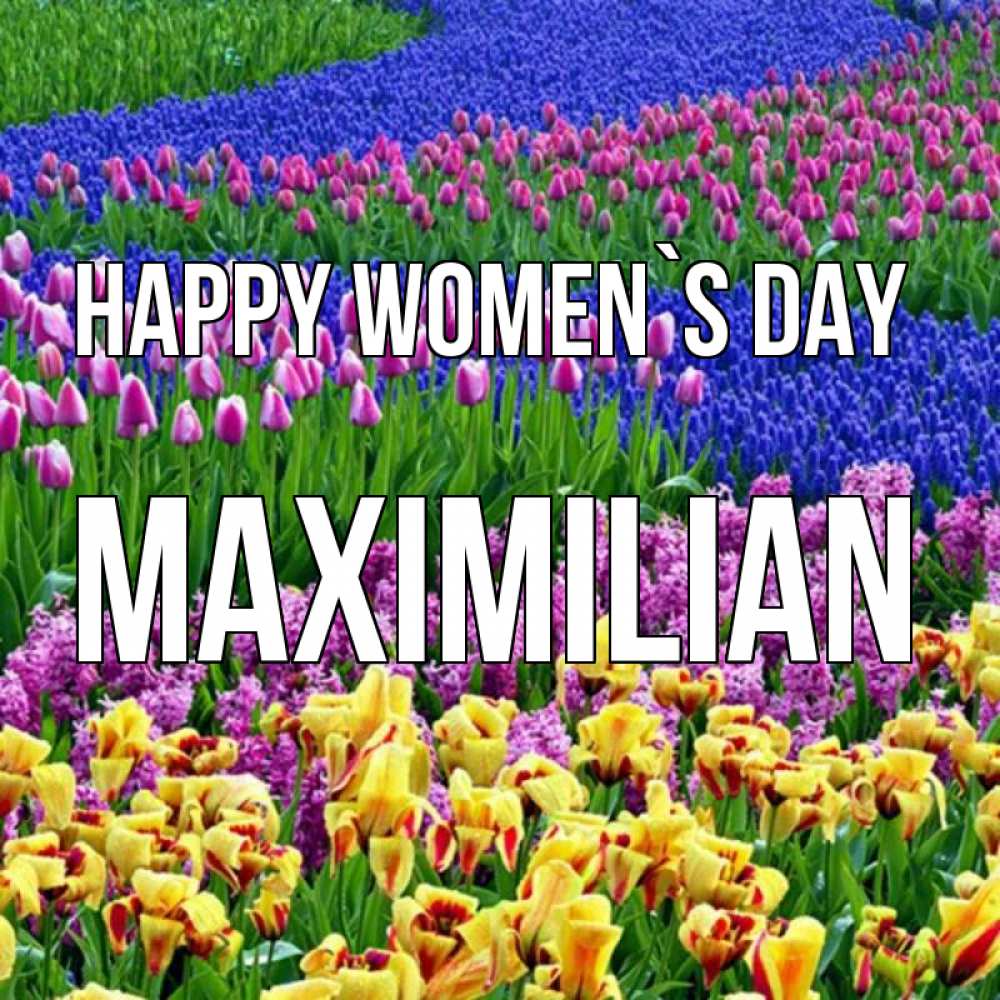 Greetings card с именем, Maximilian happy women`s day цветы Greetings with text for free download 
